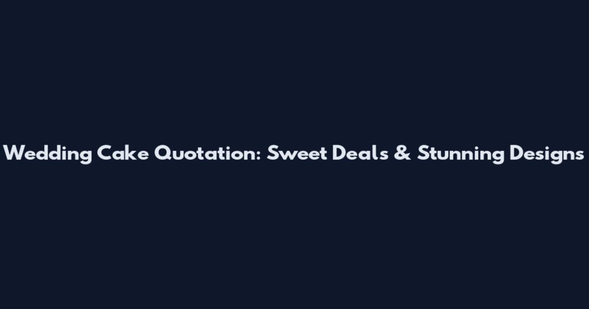 Wedding Cake Quotation: Sweet Deals & Stunning Designs