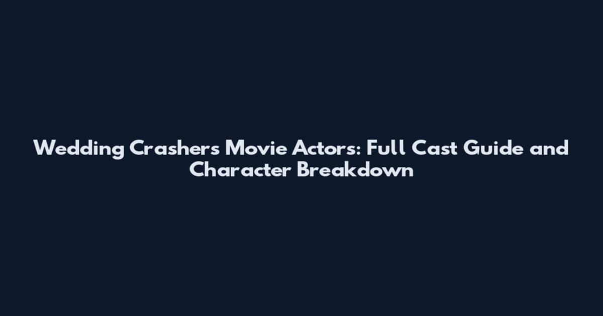 Wedding Crashers Movie Actors: Full Cast Guide and Character Breakdown