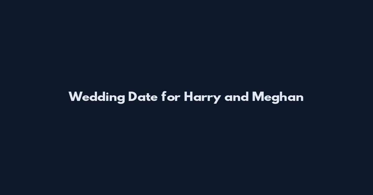 Wedding Date for Harry and Meghan