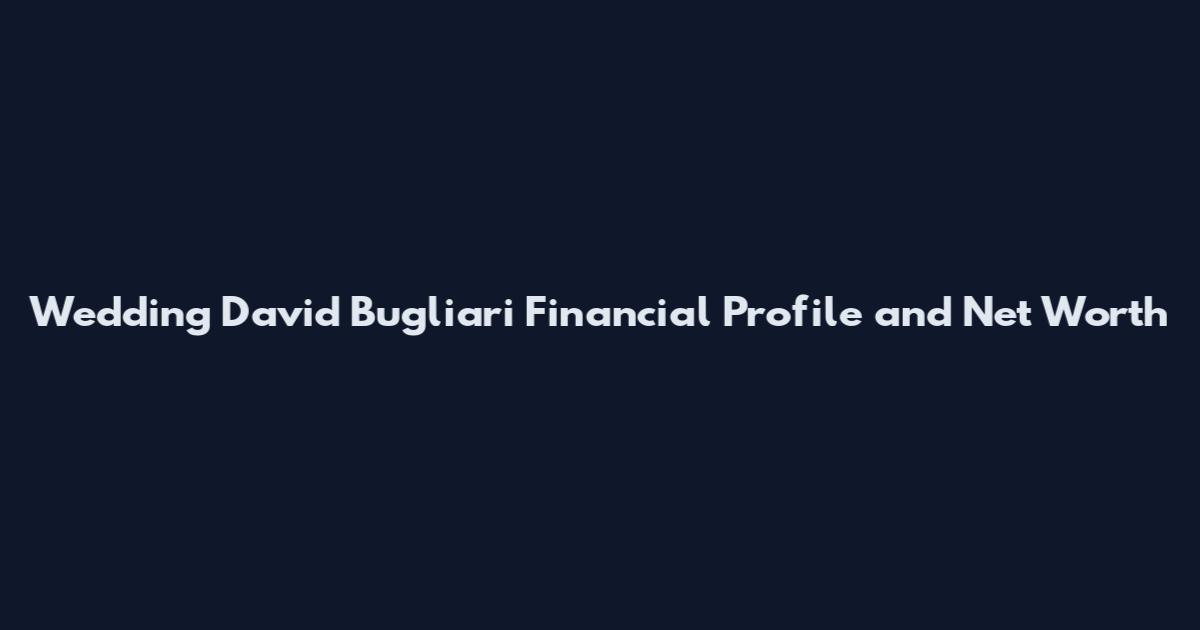 Wedding David Bugliari Financial Profile and Net Worth