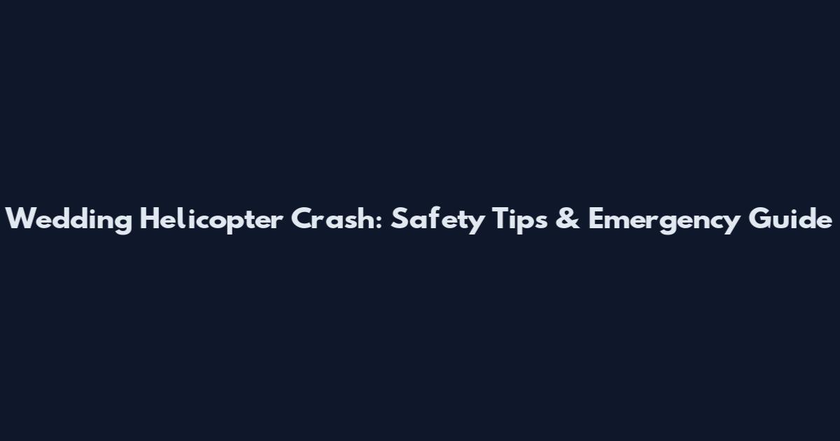 Wedding Helicopter Crash: Safety Tips & Emergency Guide