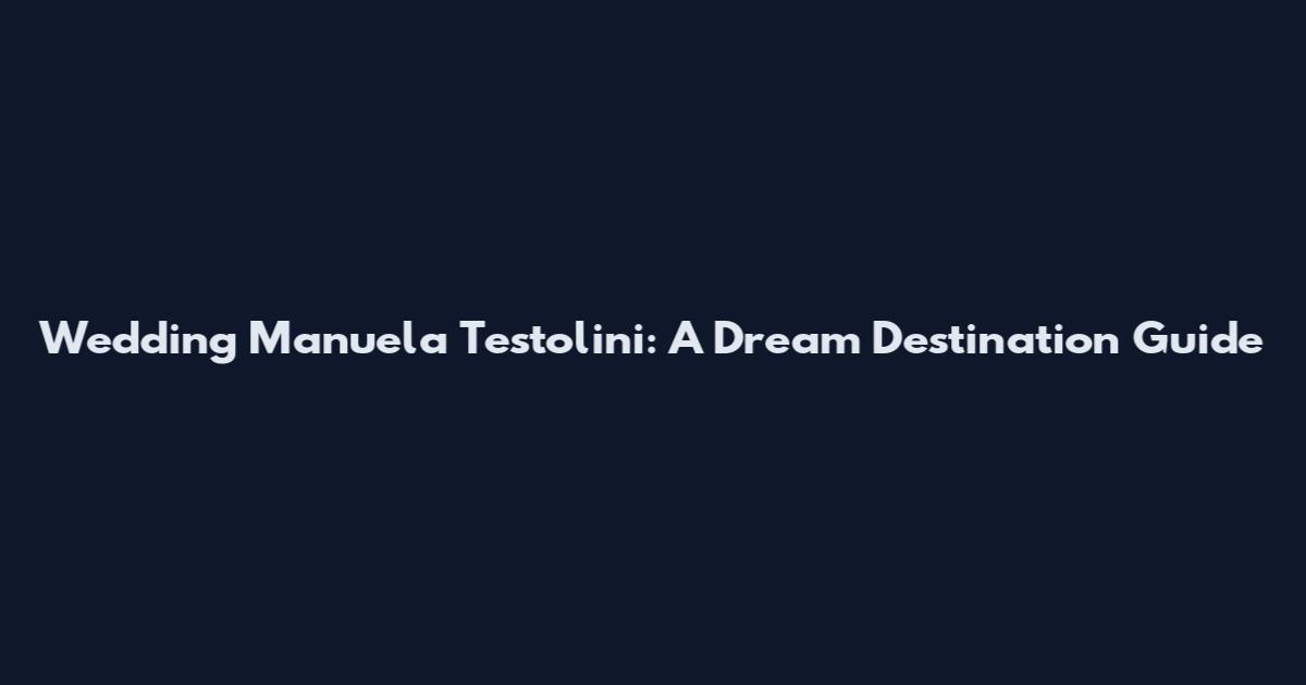 Wedding Manuela Testolini: A Dream Destination Guide