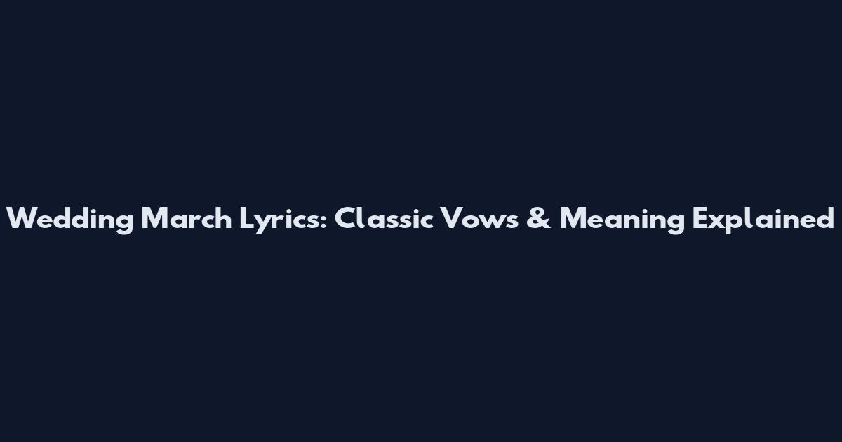 Wedding March Lyrics: Classic Vows & Meaning Explained