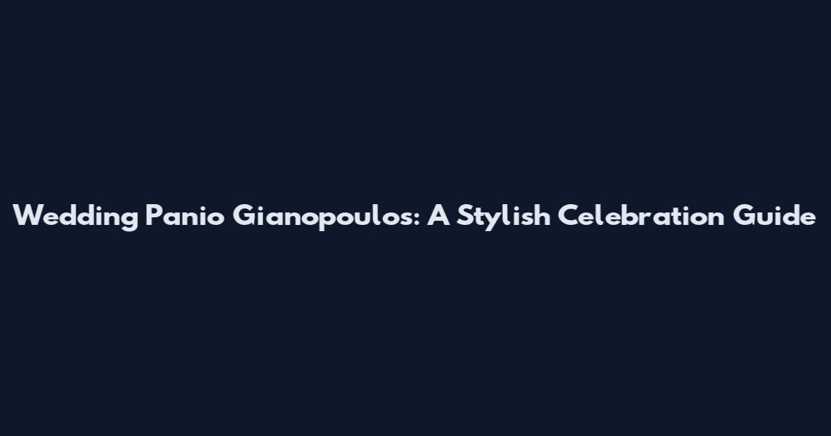 Wedding Panio Gianopoulos: A Stylish Celebration Guide