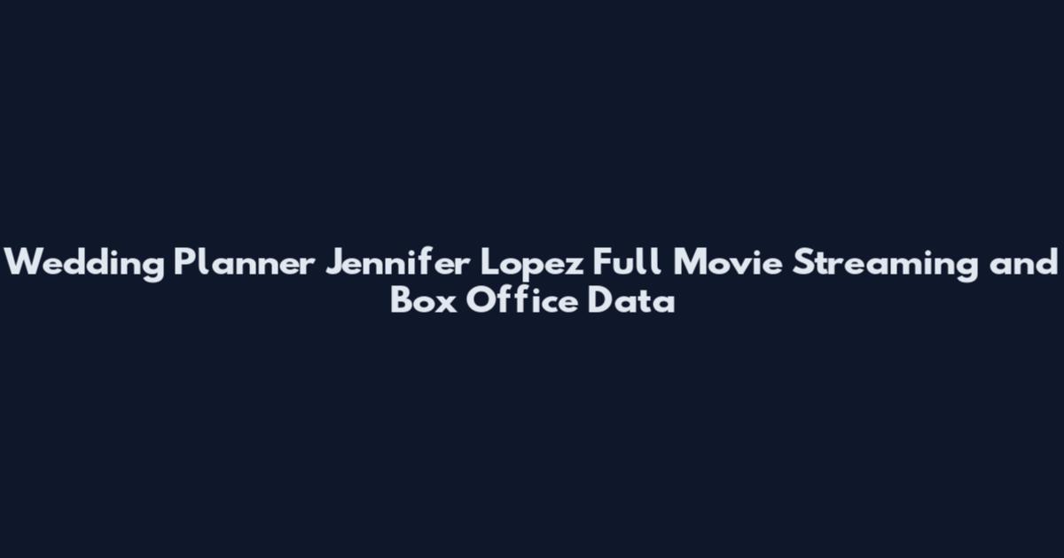 Wedding Planner Jennifer Lopez Full Movie Streaming and Box Office Data