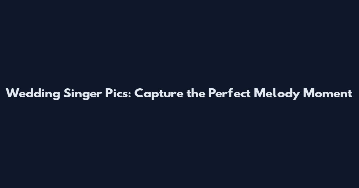 Wedding Singer Pics: Capture the Perfect Melody Moment