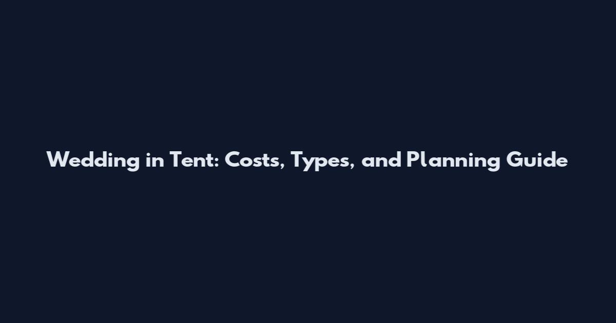 Wedding in Tent: Costs, Types, and Planning Guide