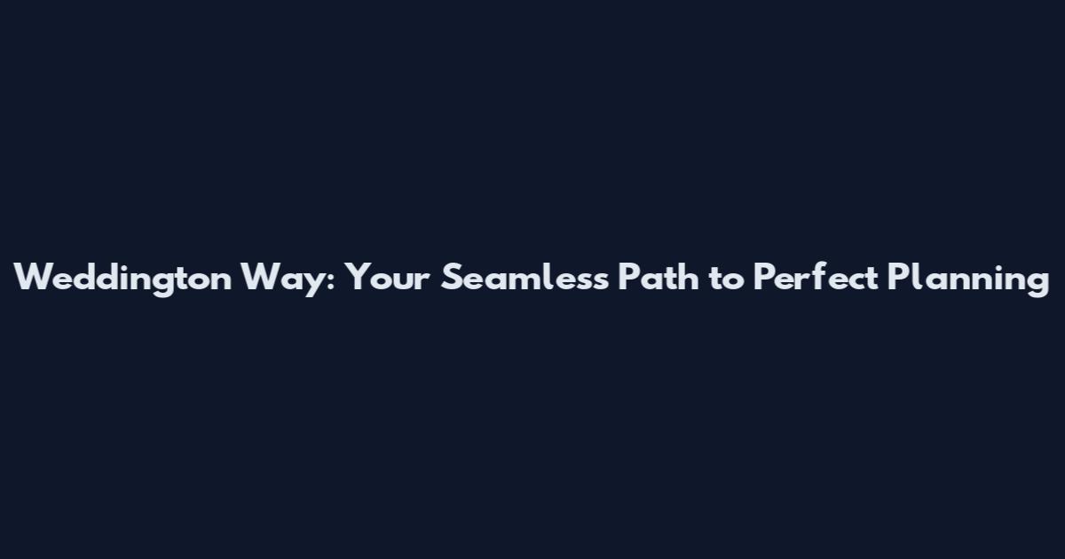Weddington Way: Your Seamless Path to Perfect Planning