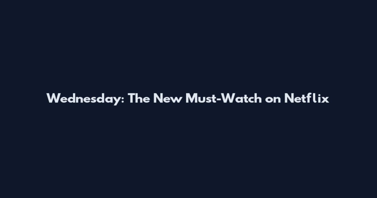 Wednesday: The New Must-Watch on Netflix