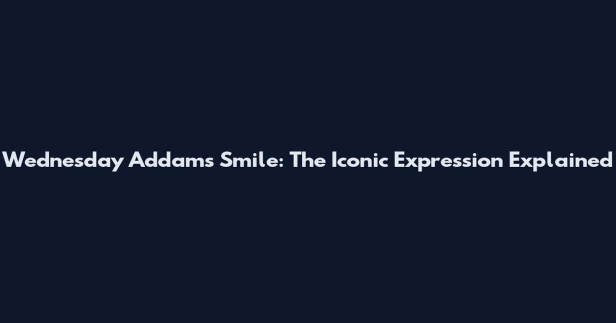 Wednesday Addams Smile: The Iconic Expression Explained