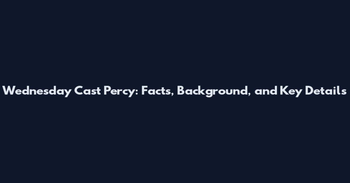 Wednesday Cast Percy: Facts, Background, and Key Details