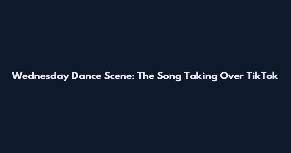 Wednesday Dance Scene: The Song Taking Over TikTok