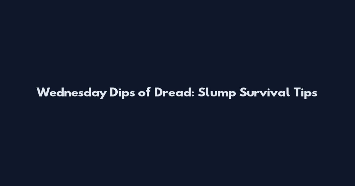 Wednesday Dips of Dread: Slump Survival Tips