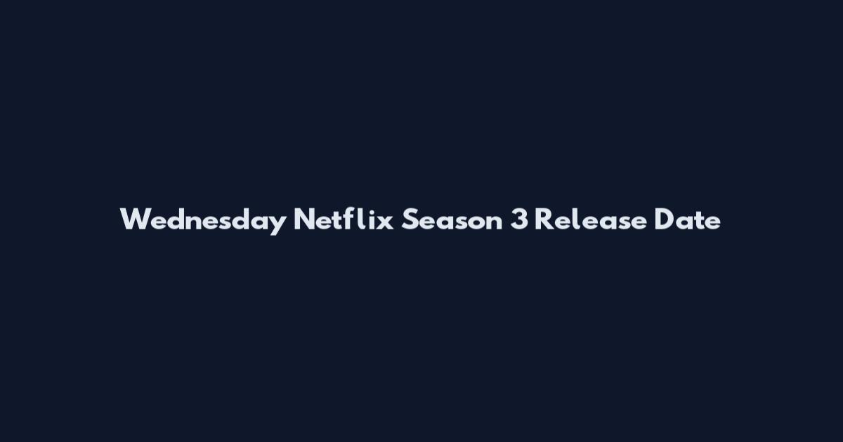 Wednesday Netflix Season 3 Release Date