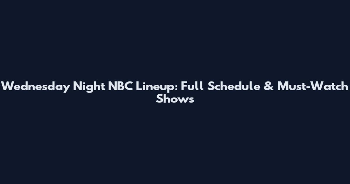 Wednesday Night NBC Lineup: Full Schedule & Must-Watch Shows