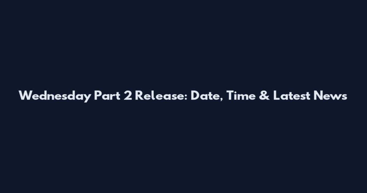 Wednesday Part 2 Release: Date, Time & Latest News