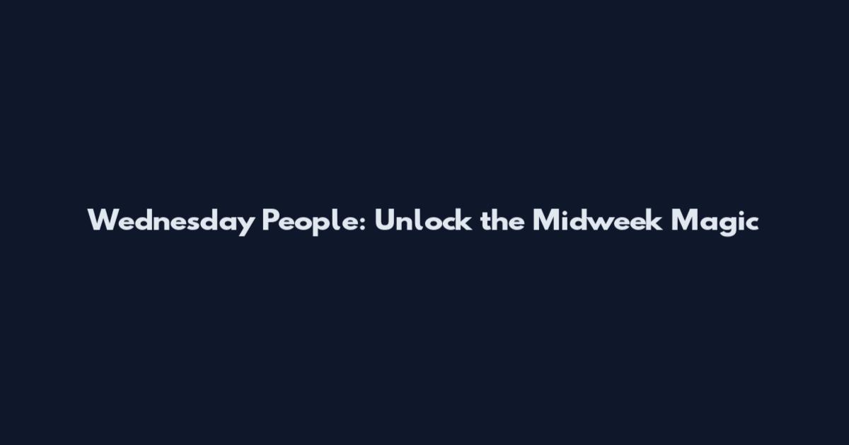 Wednesday People: Unlock the Midweek Magic