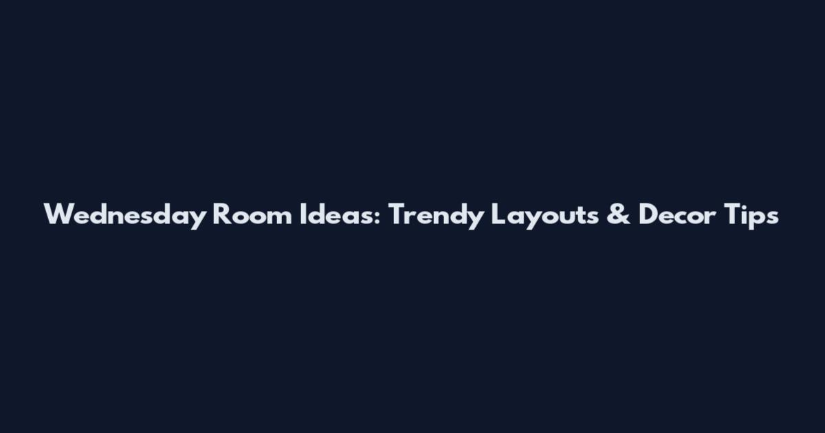 Wednesday Room Ideas: Trendy Layouts & Decor Tips