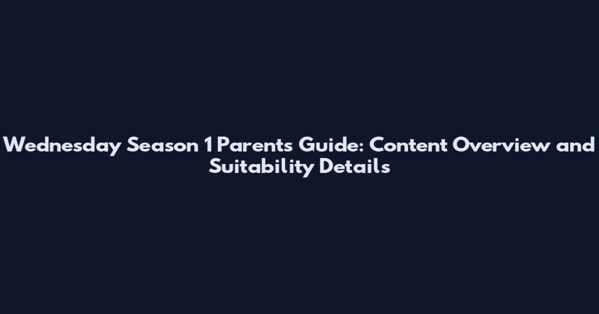 Wednesday Season 1 Parents Guide: Content Overview and Suitability Details