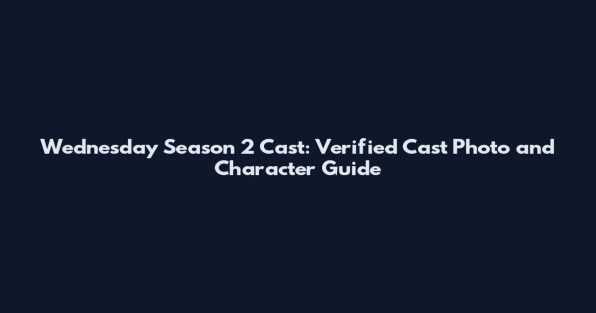 Wednesday Season 2 Cast: Verified Cast Photo and Character Guide