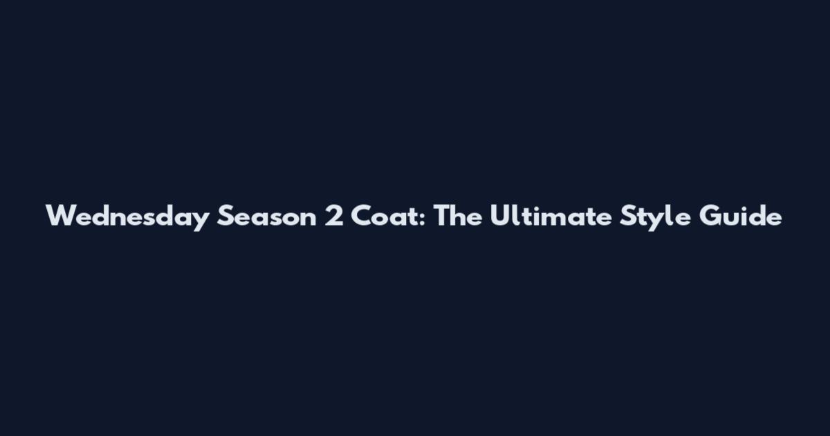 Wednesday Season 2 Coat: The Ultimate Style Guide