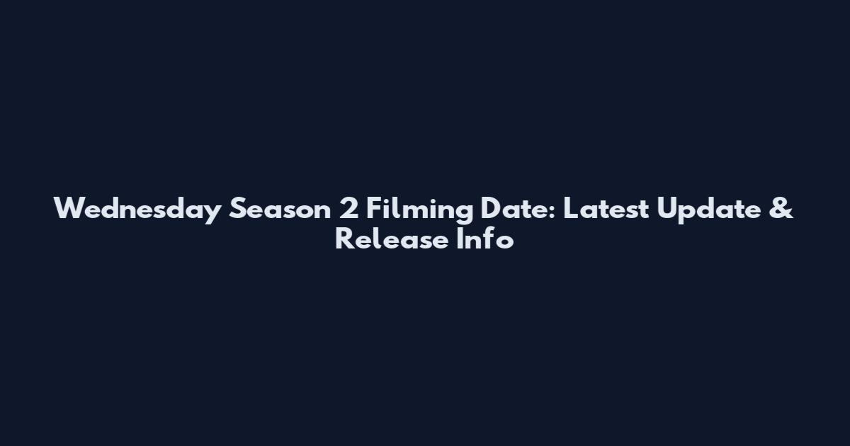 Wednesday Season 2 Filming Date: Latest Update & Release Info
