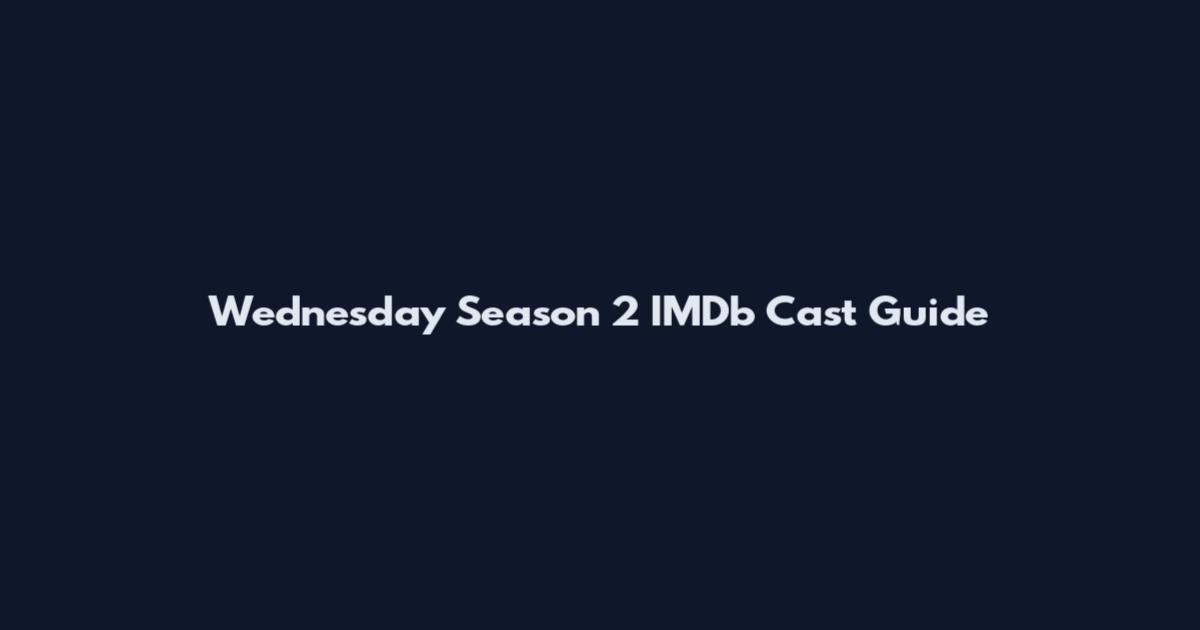 Wednesday Season 2 IMDb Cast Guide