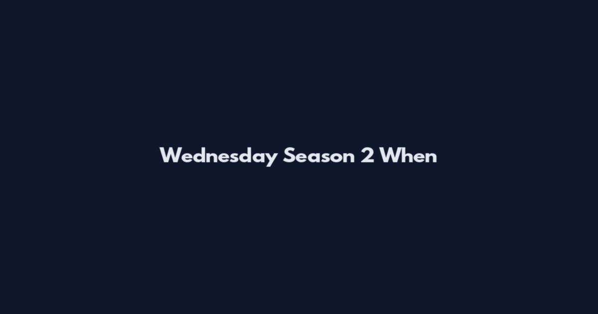 Wednesday Season 2 When