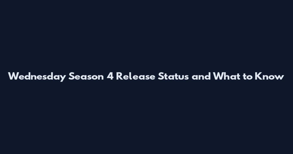 Wednesday Season 4 Release Status and What to Know