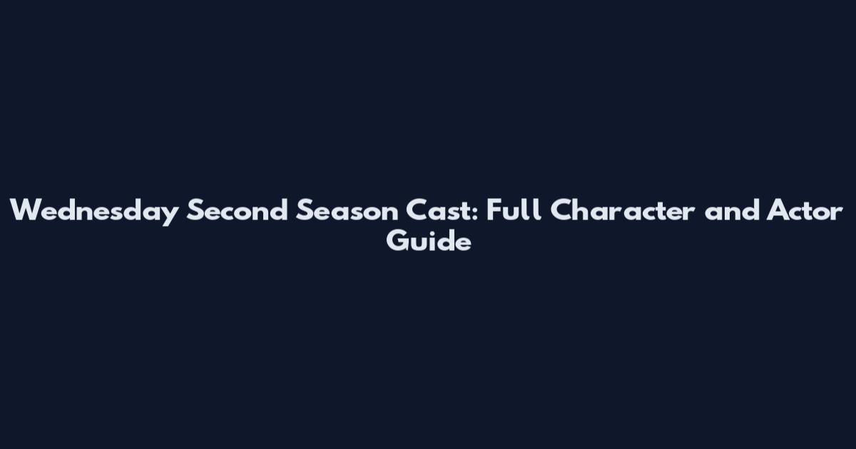 Wednesday Second Season Cast: Full Character and Actor Guide