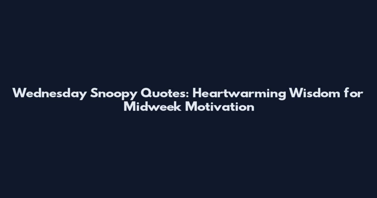 Wednesday Snoopy Quotes: Heartwarming Wisdom for Midweek Motivation