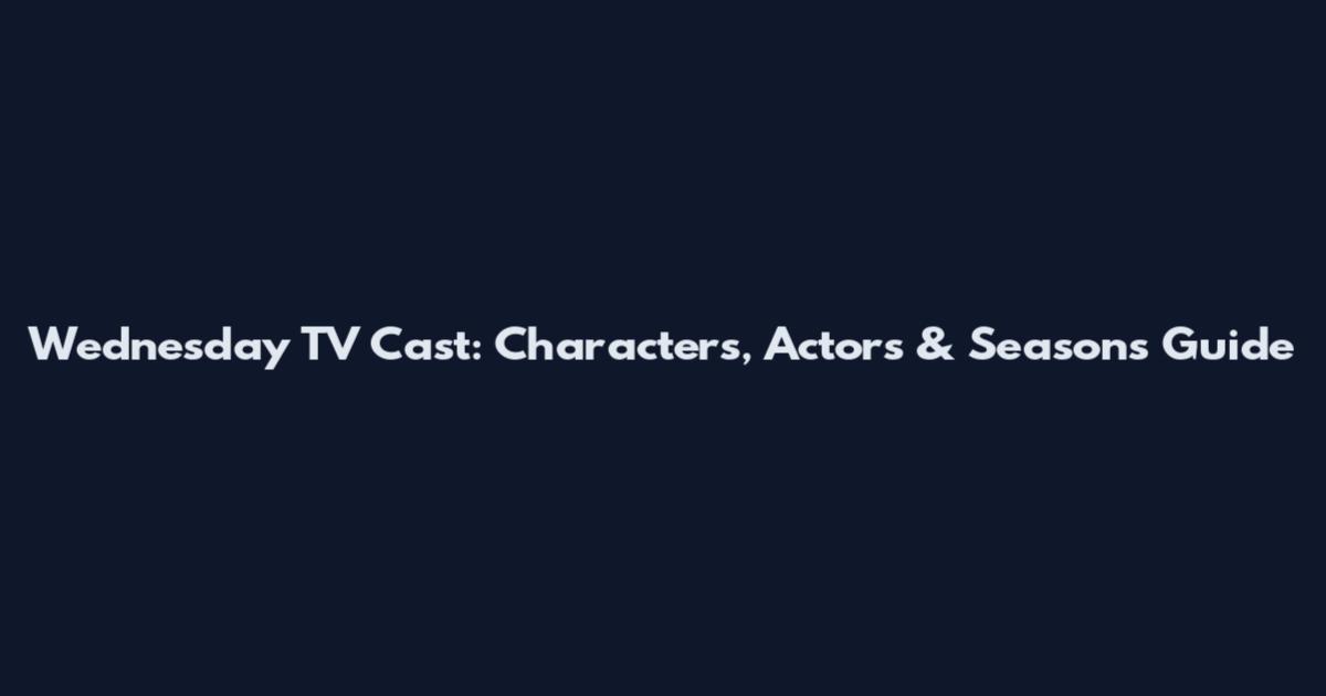 Wednesday TV Cast: Characters, Actors & Seasons Guide