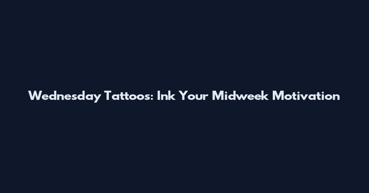 Wednesday Tattoos: Ink Your Midweek Motivation