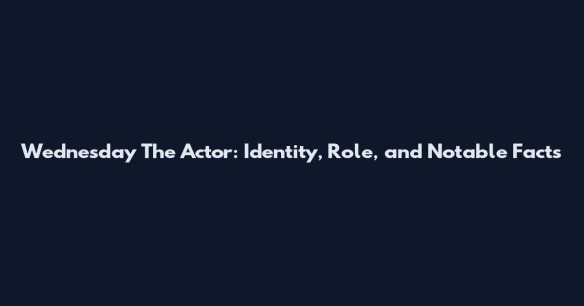 Wednesday The Actor: Identity, Role, and Notable Facts