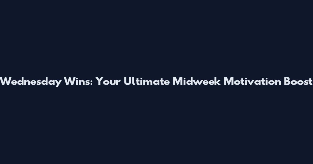 Wednesday Wins: Your Ultimate Midweek Motivation Boost