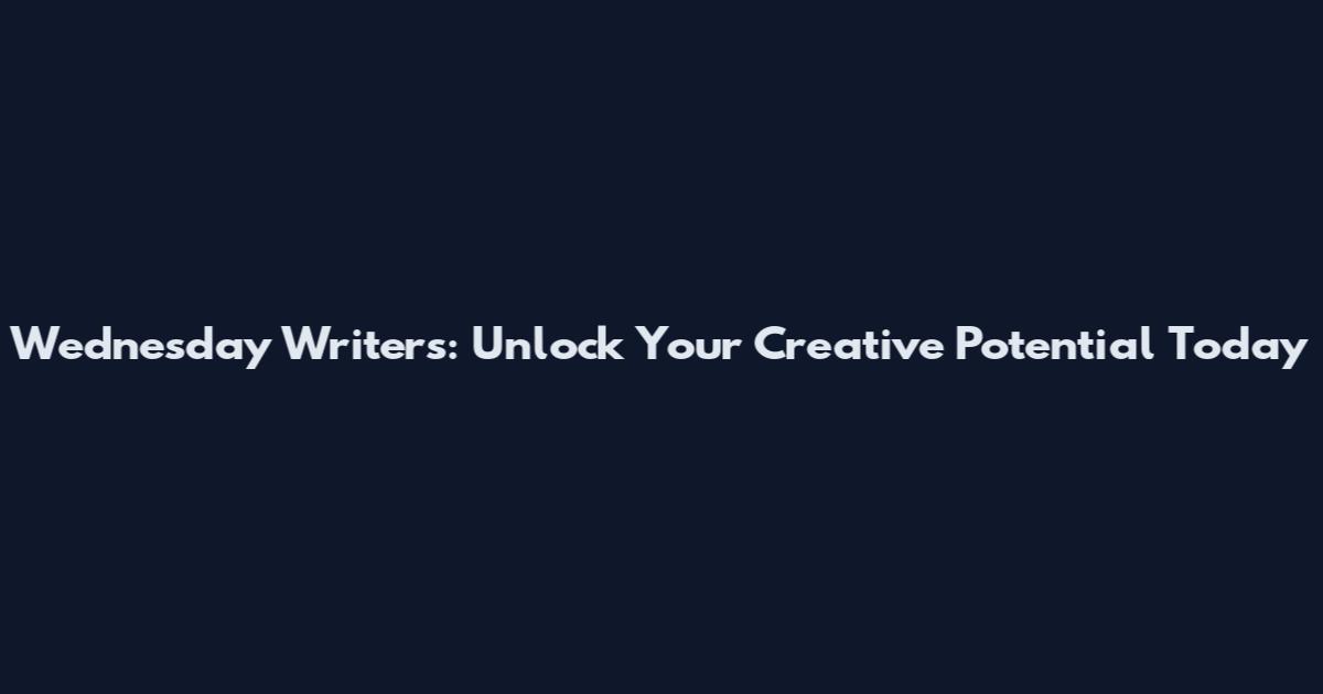 Wednesday Writers: Unlock Your Creative Potential Today