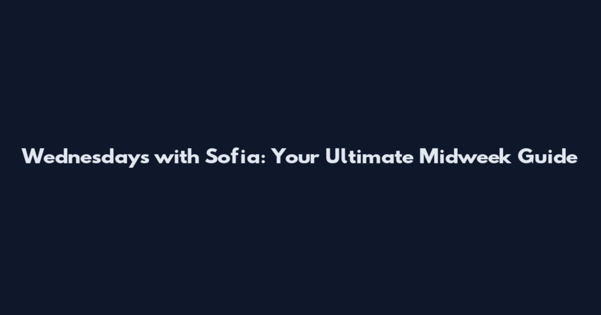 Wednesdays with Sofia: Your Ultimate Midweek Guide