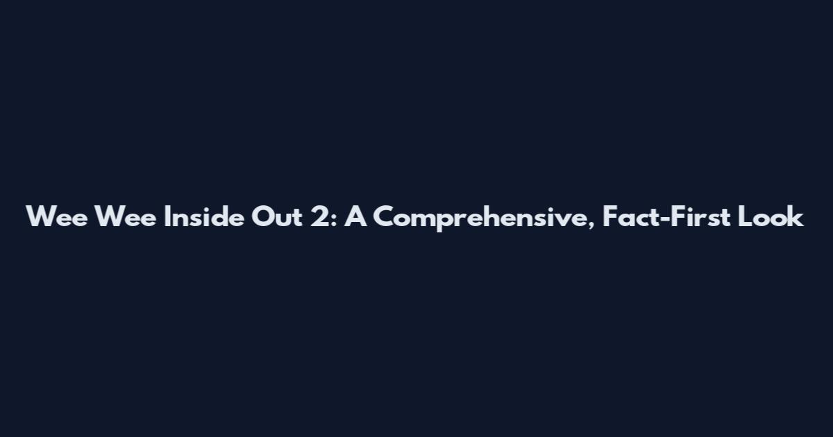 Wee Wee Inside Out 2: A Comprehensive, Fact-First Look
