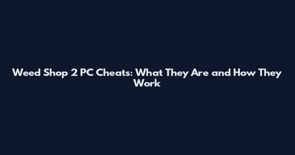 Weed Shop 2 PC Cheats: What They Are and How They Work