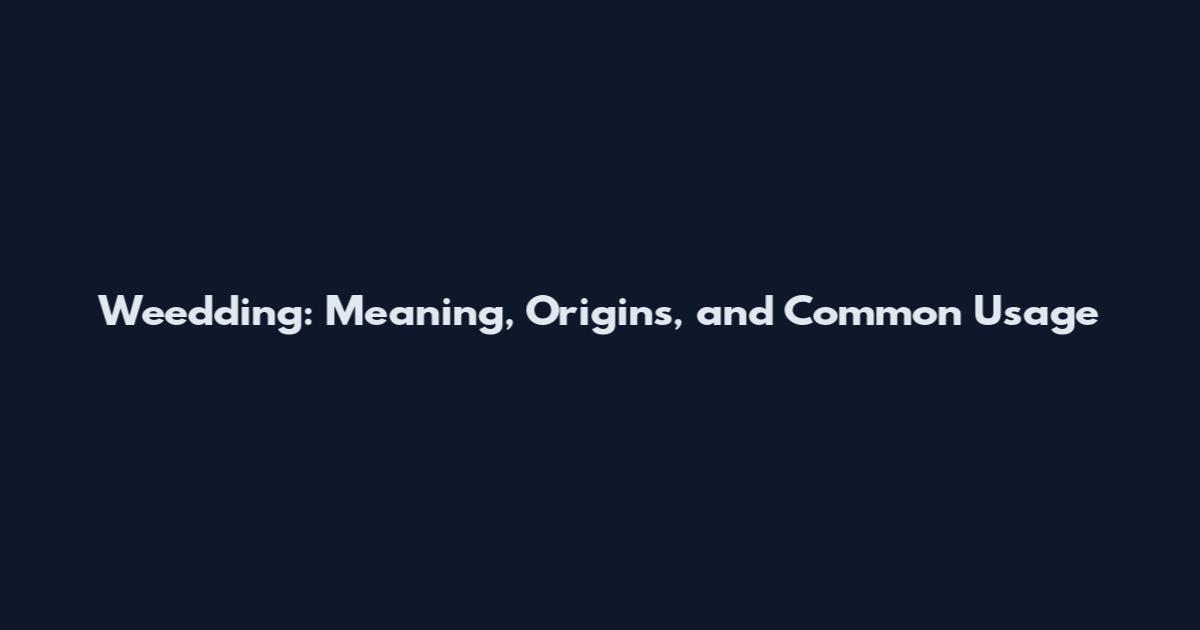 Weedding: Meaning, Origins, and Common Usage