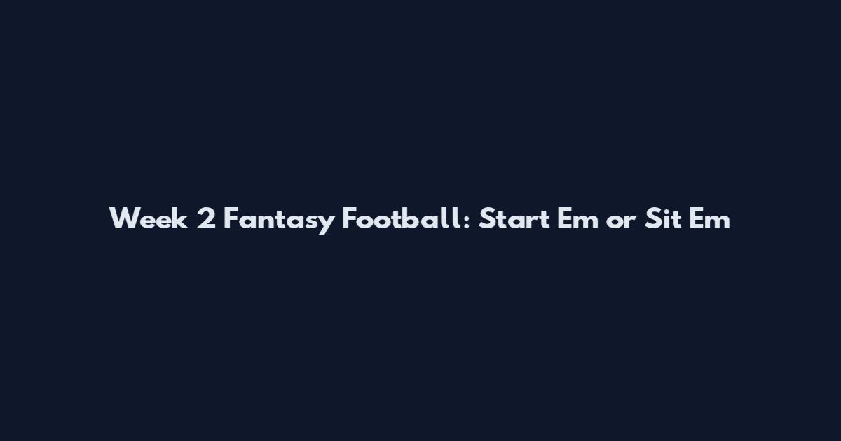 Week 2 Fantasy Football: Start 'Em or Sit 'Em