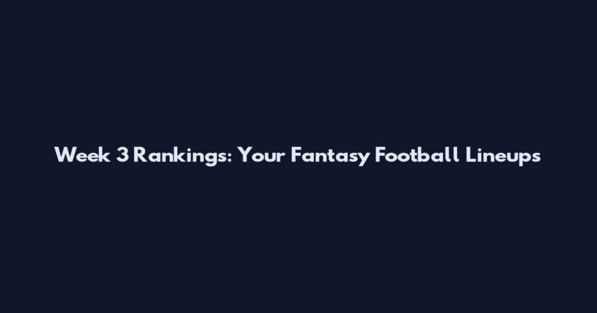 Week 3 Rankings: Your Fantasy Football Lineup's