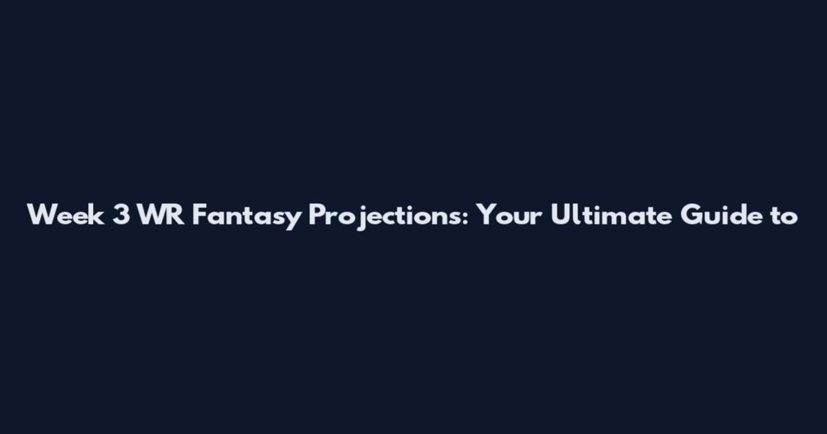 Week 3 WR Fantasy Projections: Your Ultimate Guide to