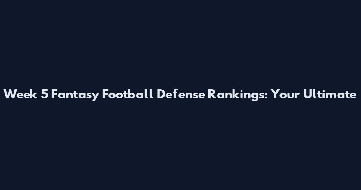 Week 5 Fantasy Football Defense Rankings: Your Ultimate