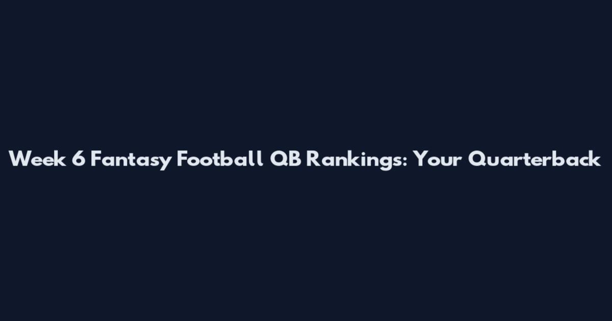 Week 6 Fantasy Football QB Rankings: Your Quarterback