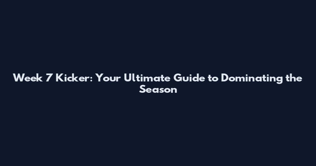 Week 7 Kicker: Your Ultimate Guide to Dominating the Season