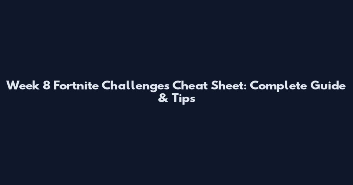 Week 8 Fortnite Challenges Cheat Sheet: Complete Guide & Tips