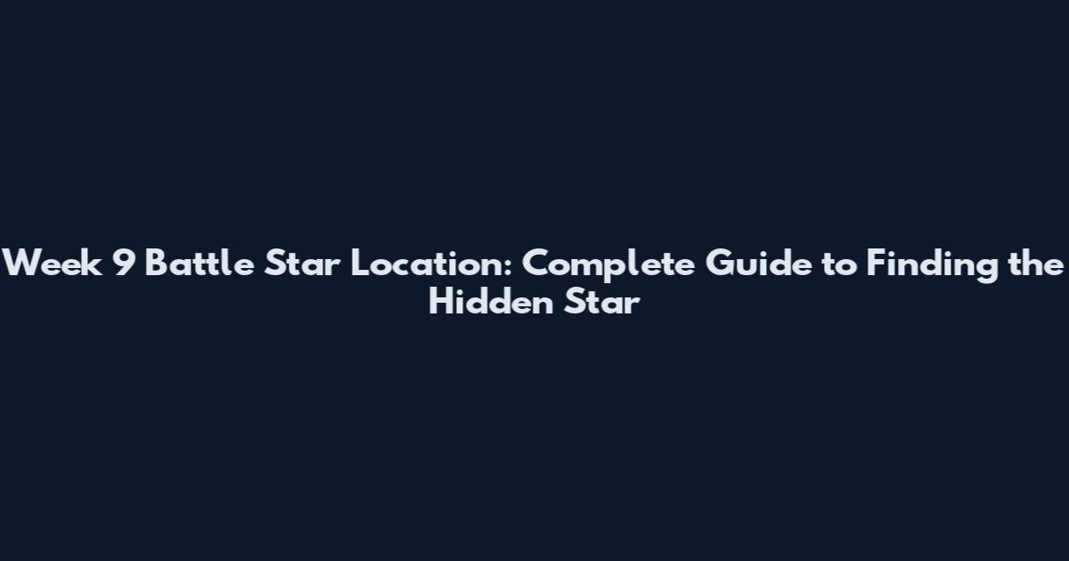 Week 9 Battle Star Location: Complete Guide to Finding the Hidden Star