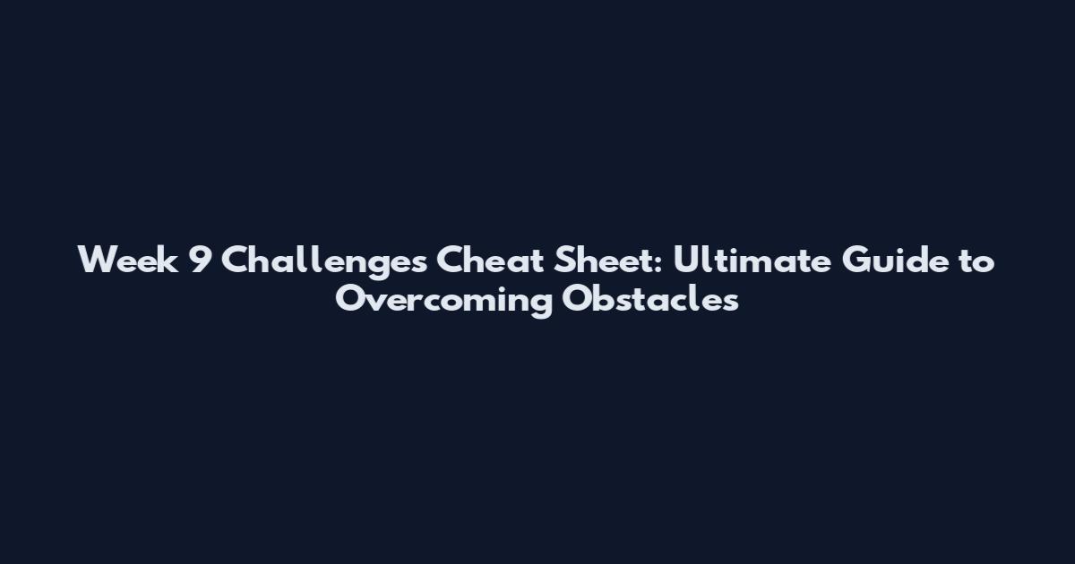 Week 9 Challenges Cheat Sheet: Ultimate Guide to Overcoming Obstacles