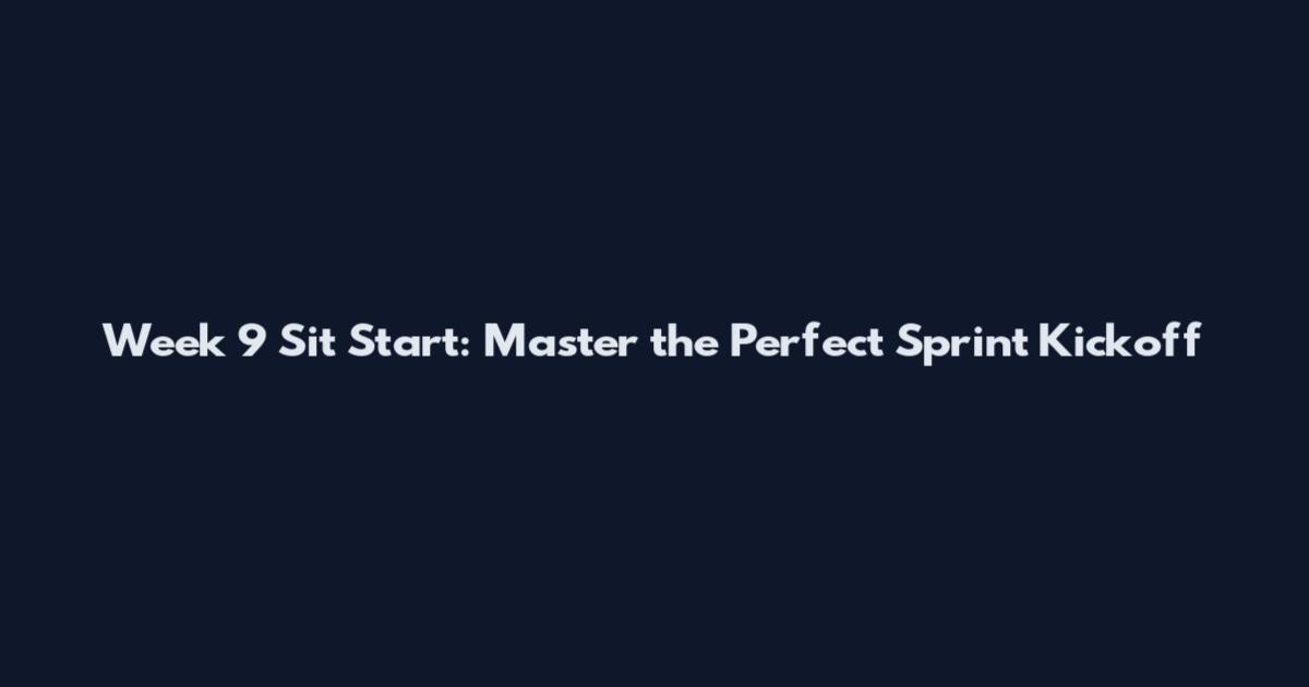 Week 9 Sit Start: Master the Perfect Sprint Kickoff